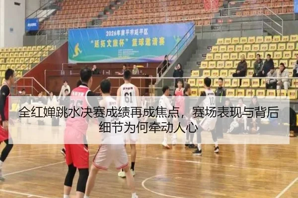 全红婵跳水决赛成绩再成焦点，赛场表现与背后细节为何牵动人心